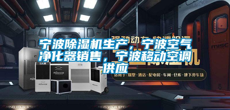 寧波除濕機生產，寧波空氣凈化器銷售，寧波移動空調供應