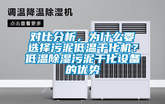 對比分析，為什么要選擇污泥低溫干化機？低溫除濕污泥干化設備的優(yōu)勢