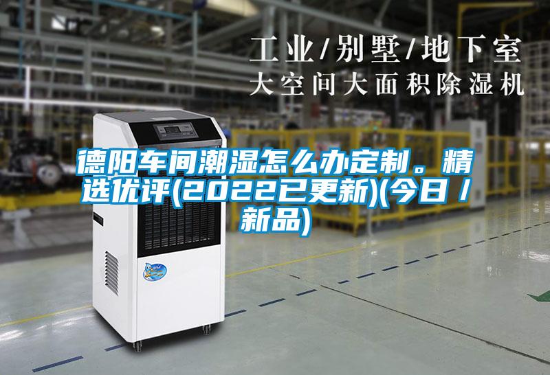 德陽(yáng)車間潮濕怎么辦定制。精選優(yōu)評(píng)(2022已更新)(今日／新品)