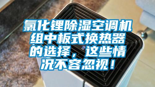 氯化鋰除濕空調(diào)機(jī)組中板式換熱器的選擇，這些情況不容忽視！