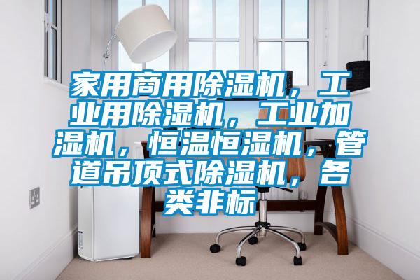 家用商用除濕機，工業用除濕機，工業加濕機，恒溫恒濕機，管道吊頂式除濕機，各類非標