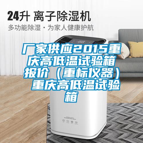 廠家供應(yīng)2015重慶高低溫試驗(yàn)箱報(bào)價(jià)（重標(biāo)儀器） 重慶高低溫試驗(yàn)箱