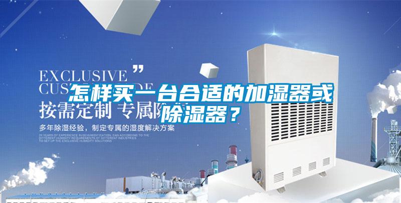 怎樣買一臺合適的加濕器或除濕器？