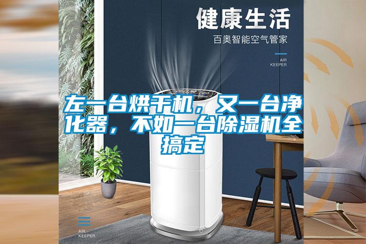 左一臺烘干機，又一臺凈化器，不如一臺除濕機全搞定