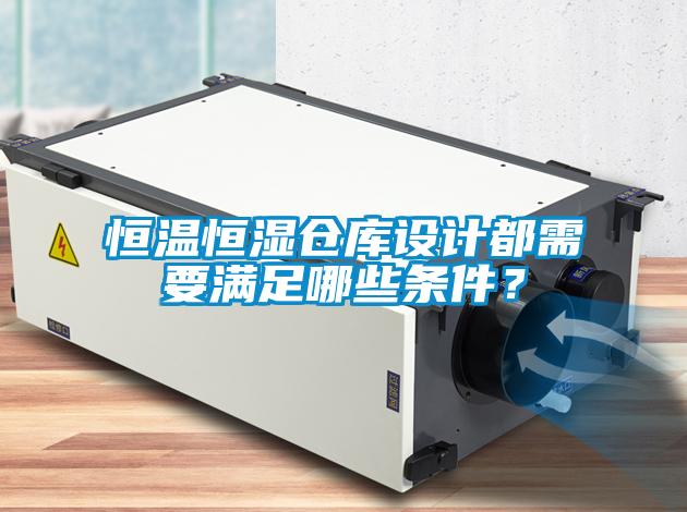 恒溫恒濕倉庫設計都需要滿足哪些條件？