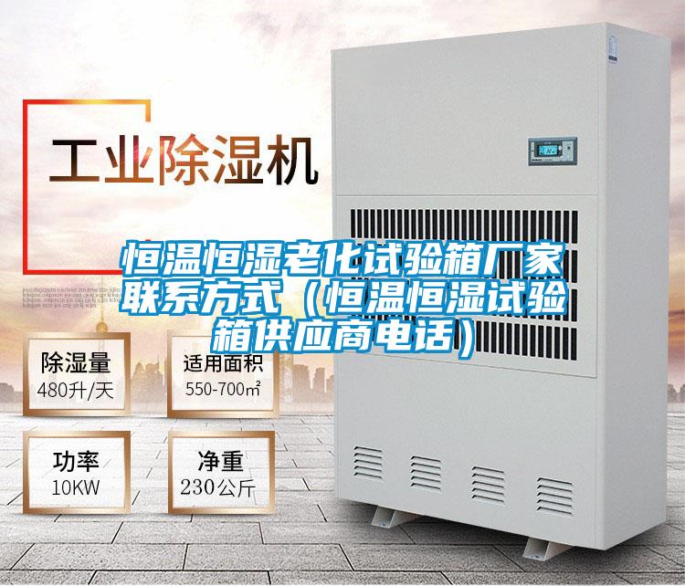 恒溫恒濕老化試驗箱廠家聯系方式（恒溫恒濕試驗箱供應商電話）