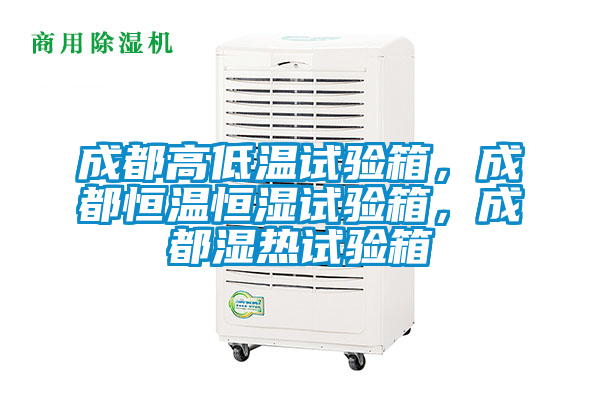 成都高低溫試驗(yàn)箱，成都恒溫恒濕試驗(yàn)箱，成都濕熱試驗(yàn)箱
