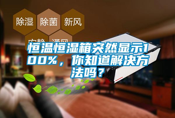 恒溫恒濕箱突然顯示100%，你知道解決方法嗎？