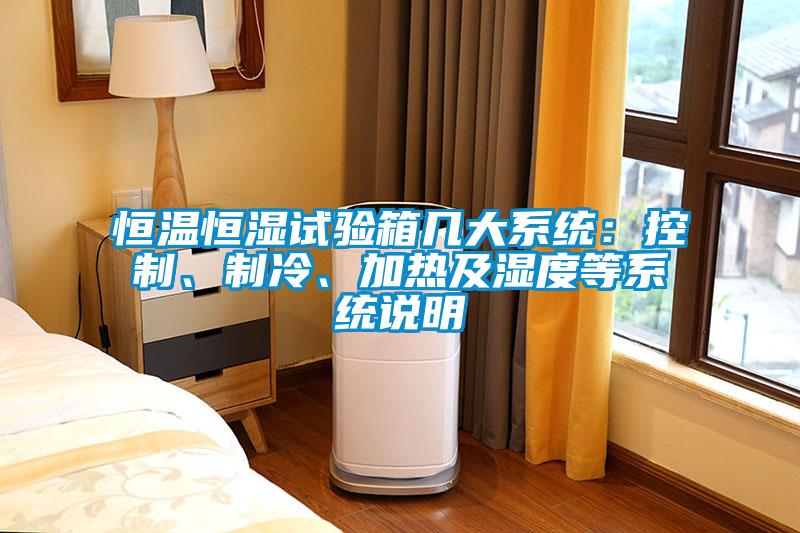 恒溫恒濕試驗箱幾大系統：控制、制冷、加熱及濕度等系統說明