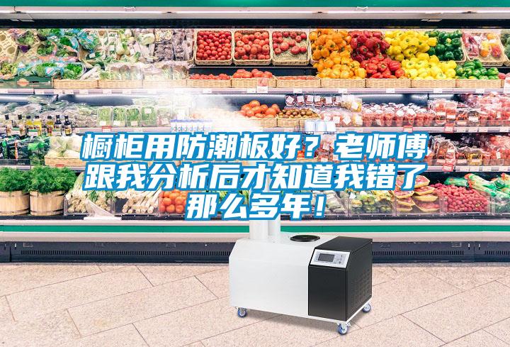 櫥柜用防潮板好？老師傅跟我分析后才知道我錯了那么多年！