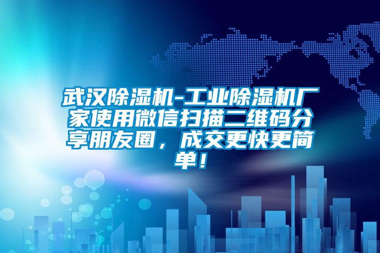 武漢除濕機(jī)-工業(yè)除濕機(jī)廠家使用微信掃描二維碼分享朋友圈，成交更快更簡(jiǎn)單！