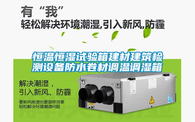 恒溫恒濕試驗箱建材建筑檢測設備防水卷材調(diào)溫調(diào)濕箱
