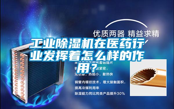 工業除濕機在醫藥行業發揮著怎么樣的作用？