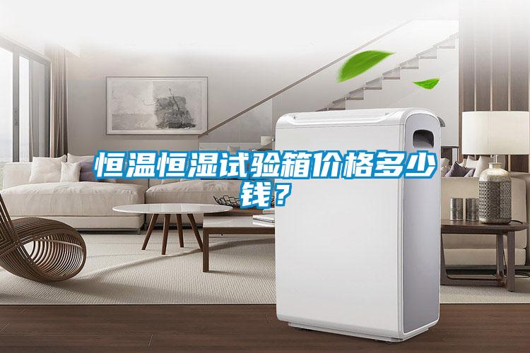恒溫恒濕試驗箱價格多少錢？