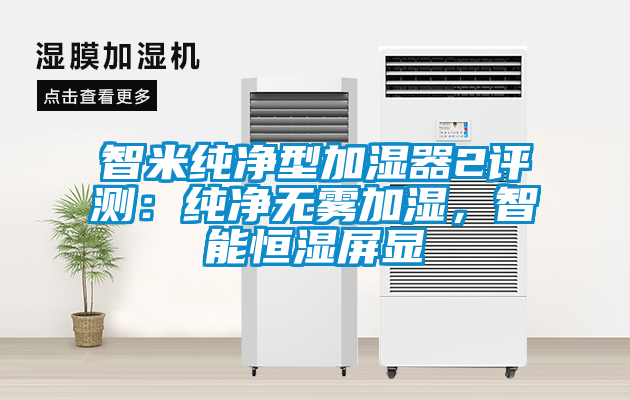 智米純凈型加濕器2評(píng)測(cè)：純凈無(wú)霧加濕，智能恒濕屏顯