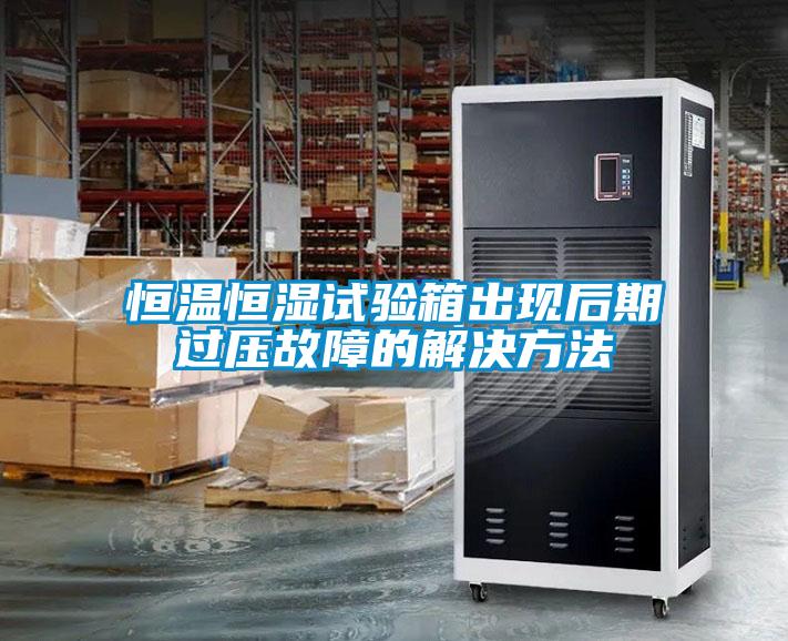 恒溫恒濕試驗(yàn)箱出現(xiàn)后期過壓故障的解決方法