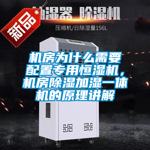 機房為什么需要配置專用恒濕機，機房除濕加濕一體機的原理講解