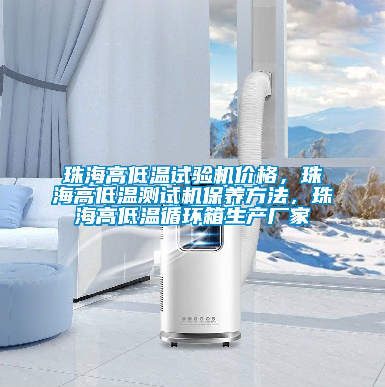 珠海高低溫試驗機價格，珠海高低溫測試機保養方法，珠海高低溫循環箱生產廠家