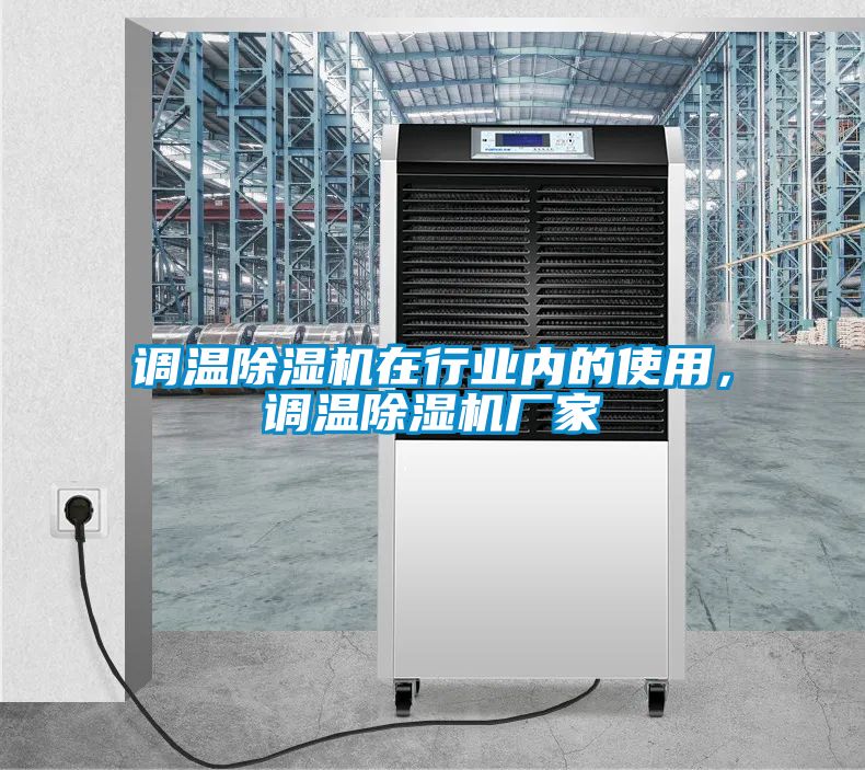 調(diào)溫除濕機在行業(yè)內(nèi)的使用，調(diào)溫除濕機廠家
