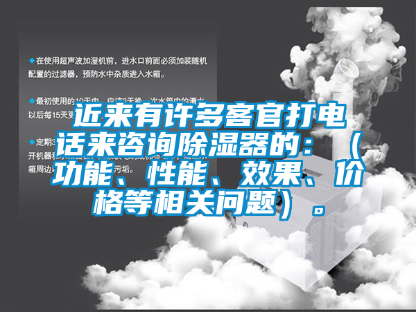 近來有許多客官打電話來咨詢除濕器的：（功能、性能、效果、價格等相關問題）。