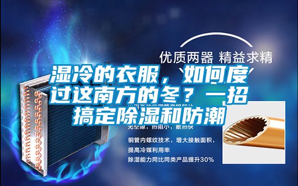 濕冷的衣服，如何度過這南方的冬？一招搞定除濕和防潮