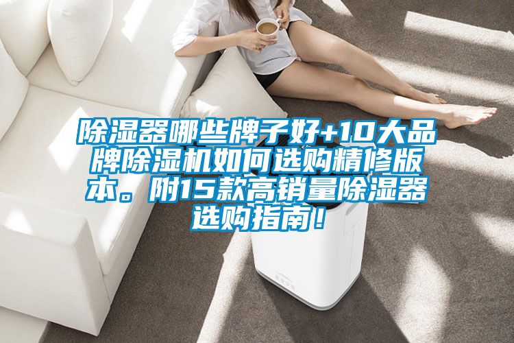 除濕器哪些牌子好+10大品牌除濕機如何選購精修版本。附15款高銷量除濕器選購指南！