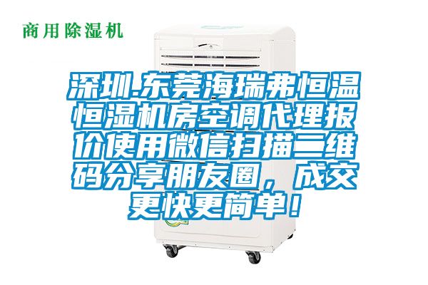 深圳.東莞海瑞弗恒溫恒濕機房空調代理報價使用微信掃描二維碼分享朋友圈，成交更快更簡單！