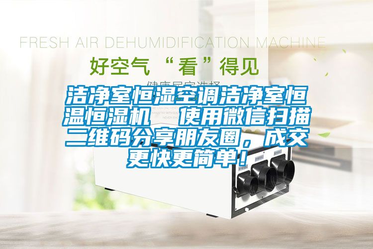 潔凈室恒濕空調(diào)潔凈室恒溫恒濕機(jī)  使用微信掃描二維碼分享朋友圈，成交更快更簡(jiǎn)單！