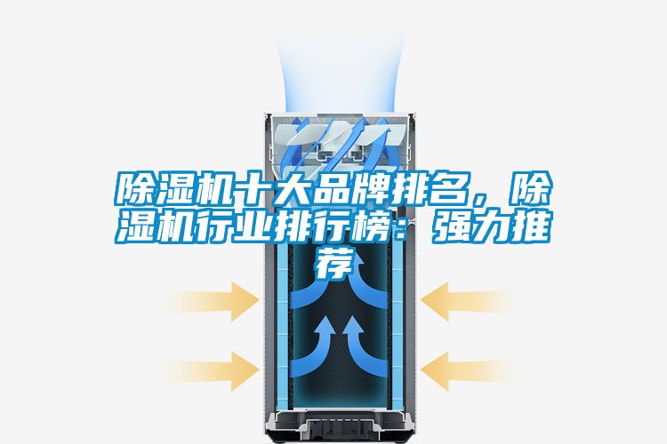 除濕機(jī)十大品牌排名，除濕機(jī)行業(yè)排行榜：強(qiáng)力推薦
