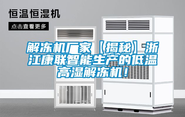 解凍機廠家【揭秘】浙江康聯(lián)智能生產(chǎn)的低溫高濕解凍機！