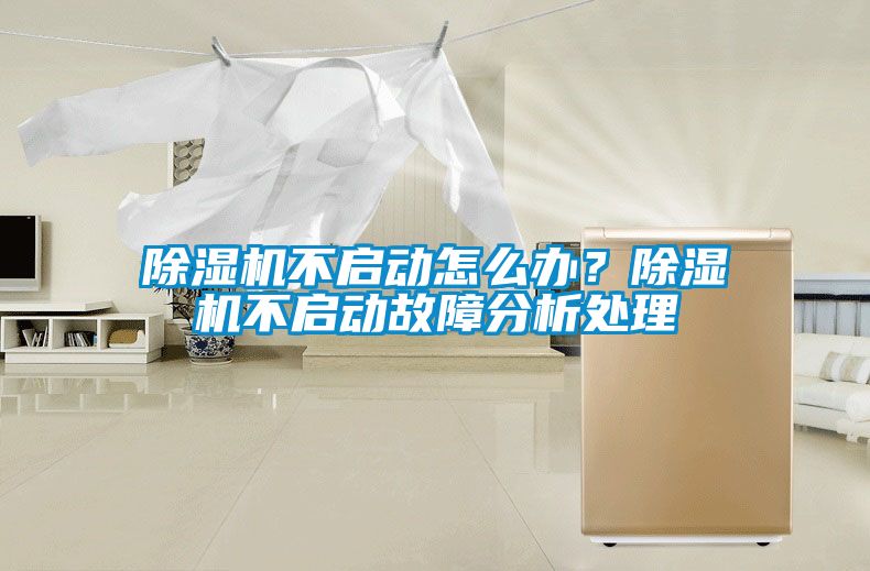 除濕機(jī)不啟動怎么辦？除濕機(jī)不啟動故障分析處理