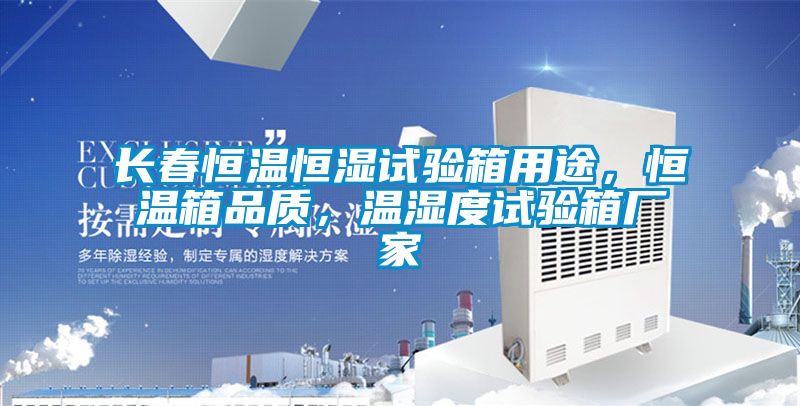 長春恒溫恒濕試驗箱用途，恒溫箱品質，溫濕度試驗箱廠家