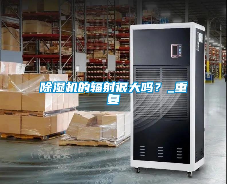 除濕機的輻射很大嗎？_重復
