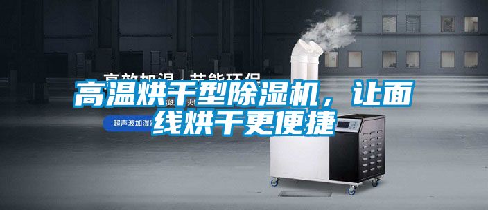 高溫烘干型除濕機，讓面線烘干更便捷