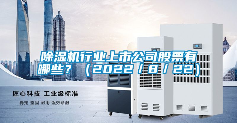 除濕機行業上市公司股票有哪些？（2022／8／22）