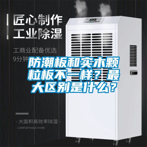 防潮板和實木顆粒板不一樣？最大區別是什么？