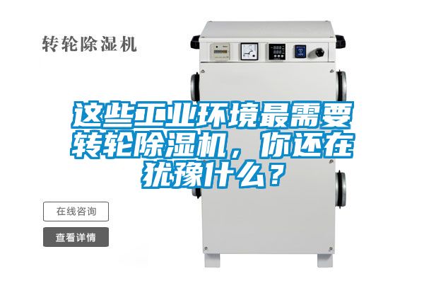 這些工業(yè)環(huán)境最需要轉輪除濕機，你還在猶豫什么？