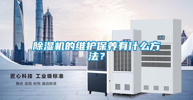 除濕機的維護保養(yǎng)有什么方法？