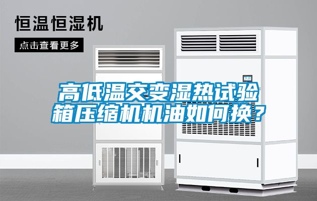 高低溫交變濕熱試驗(yàn)箱壓縮機(jī)機(jī)油如何換？