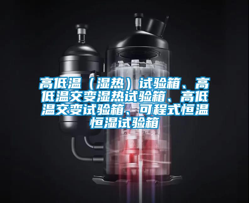 高低溫（濕熱）試驗箱、高低溫交變濕熱試驗箱、高低溫交變試驗箱、可程式恒溫恒濕試驗箱