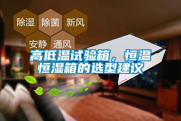 高低溫試驗箱，恒溫恒濕箱的選型建議